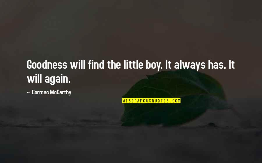 I Am A Little Boy Quotes By Cormac McCarthy: Goodness will find the little boy. It always I Am A Little Boy Quotes By Cormac McCarthy: Goodness will find the little boy. It always
