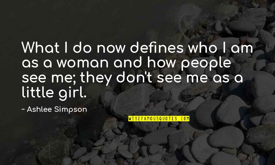 I Am A Little Girl Quotes By Ashlee Simpson: What I do now defines who I am