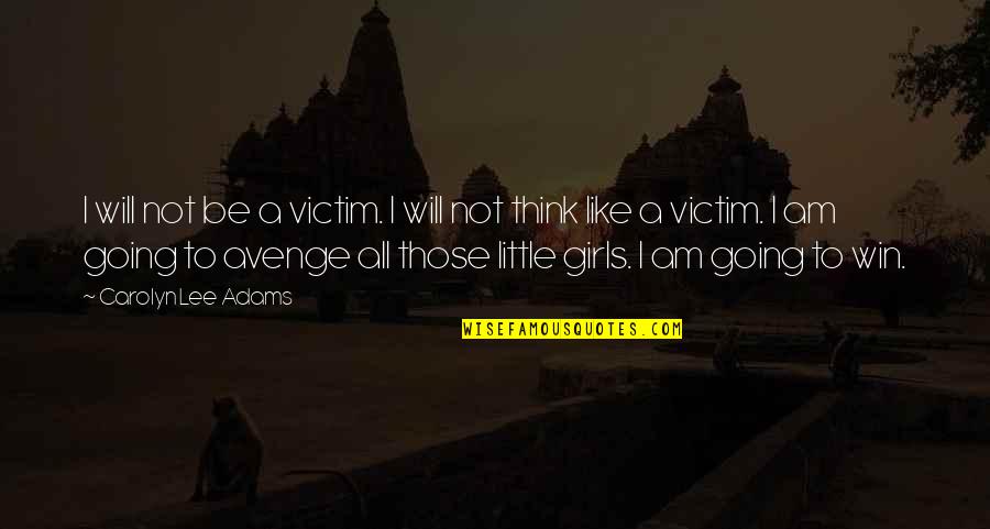 I Am A Little Girl Quotes By Carolyn Lee Adams: I will not be a victim. I will