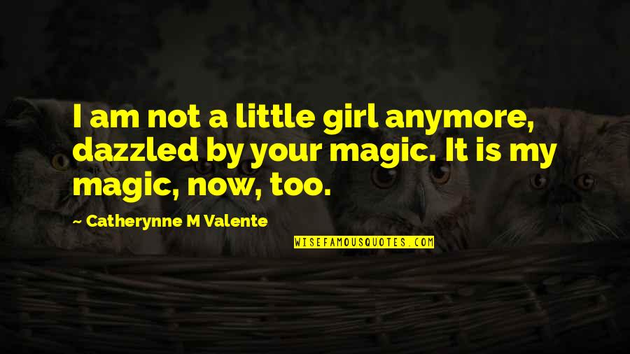 I Am A Little Girl Quotes By Catherynne M Valente: I am not a little girl anymore, dazzled