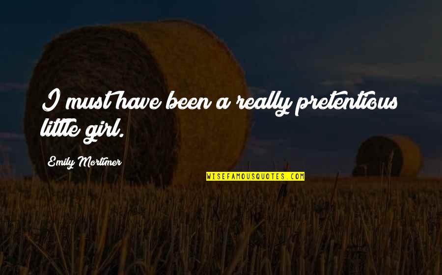 I Am A Little Girl Quotes By Emily Mortimer: I must have been a really pretentious little