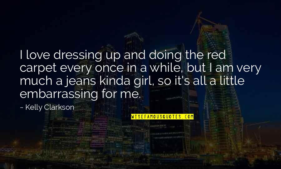 I Am A Little Girl Quotes By Kelly Clarkson: I love dressing up and doing the red
