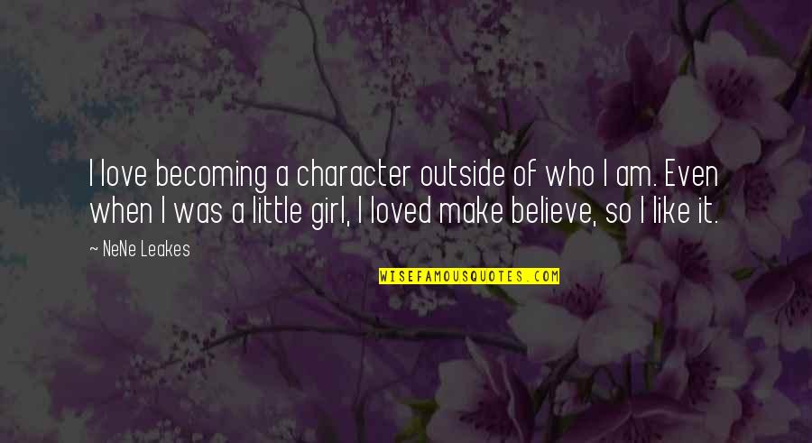 I Am A Little Girl Quotes By NeNe Leakes: I love becoming a character outside of who