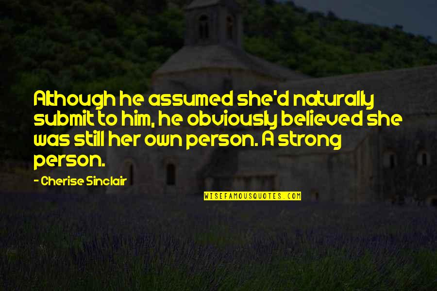 I Am A Loser In Love Quotes By Cherise Sinclair: Although he assumed she'd naturally submit to him, I Am A Loser In Love Quotes By Cherise Sinclair: Although he assumed she'd naturally submit to him,