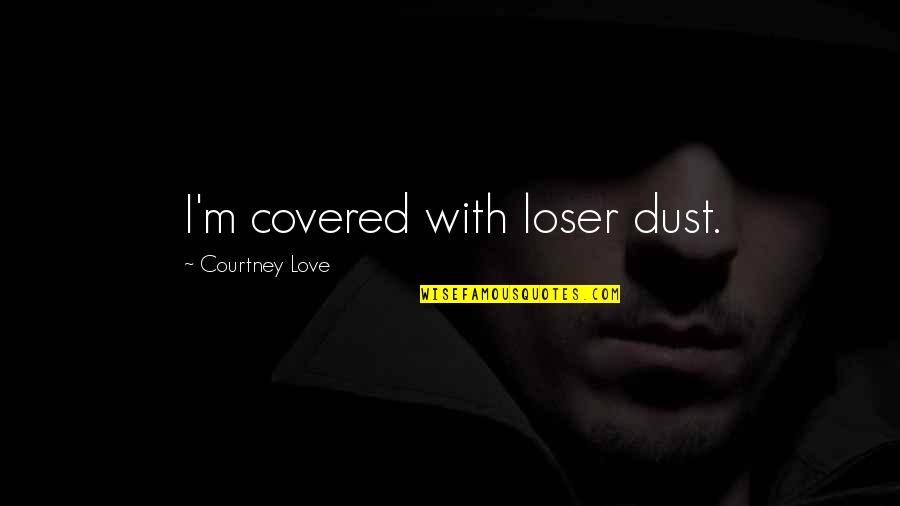 I Am A Loser In Love Quotes By Courtney Love: I'm covered with loser dust. I Am A Loser In Love Quotes By Courtney Love: I'm covered with loser dust.