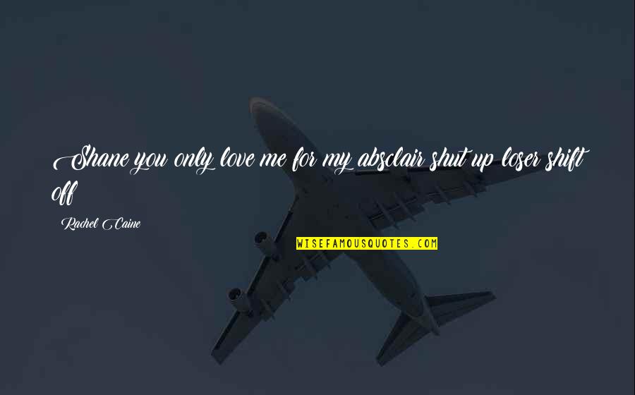 I Am A Loser In Love Quotes By Rachel Caine: Shane:you only love me for my absclair:shut up