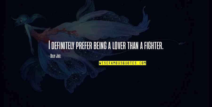 I Am A Lover Not A Fighter Quotes By Billy Joel: I definitely prefer being a lover than a