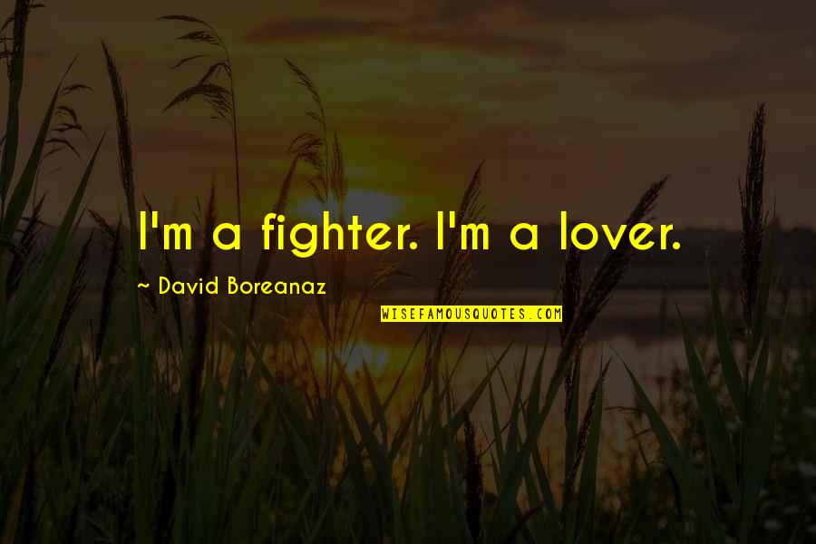 I Am A Lover Not A Fighter Quotes By David Boreanaz: I'm a fighter. I'm a lover.