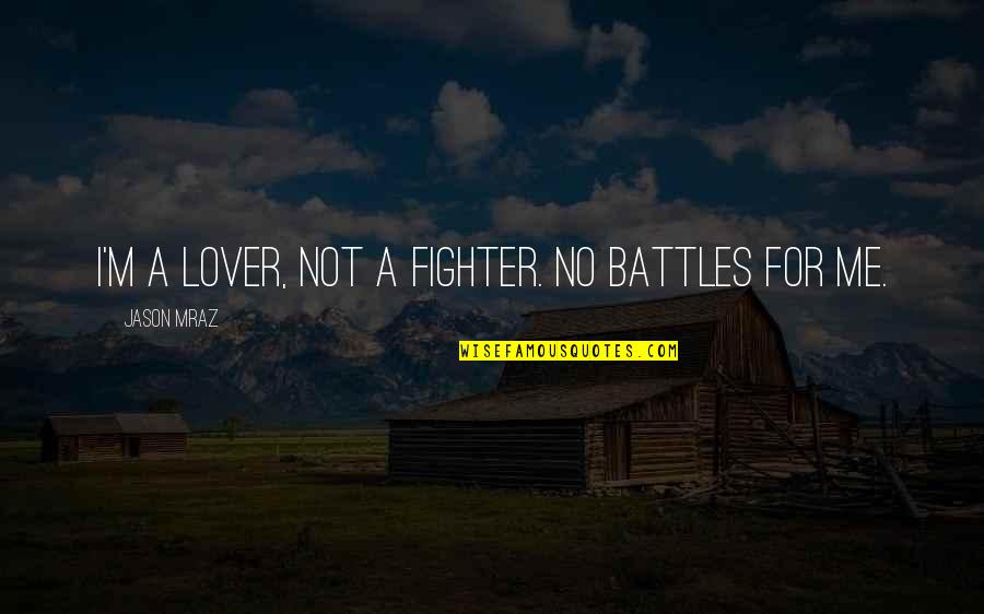 I Am A Lover Not A Fighter Quotes By Jason Mraz: I'm a lover, not a fighter. No battles