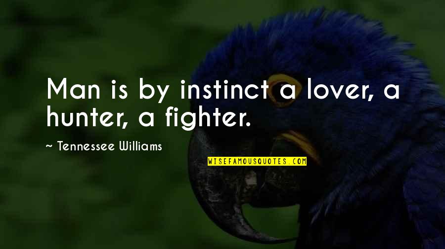 I Am A Lover Not A Fighter Quotes By Tennessee Williams: Man is by instinct a lover, a hunter,