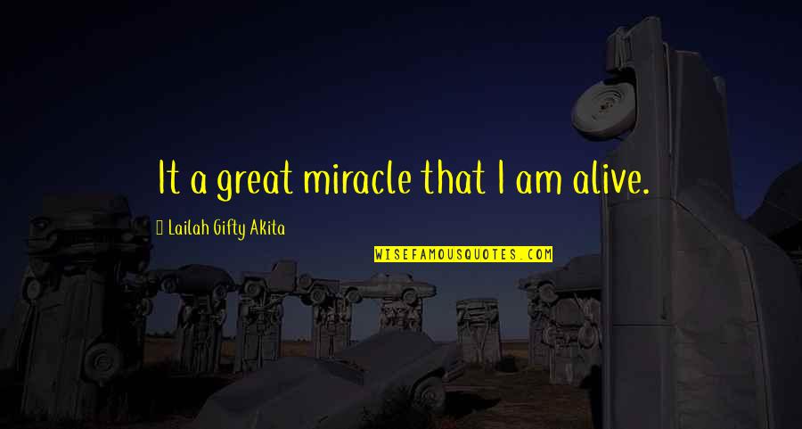 I Am A Miracle Quotes By Lailah Gifty Akita: It a great miracle that I am alive.