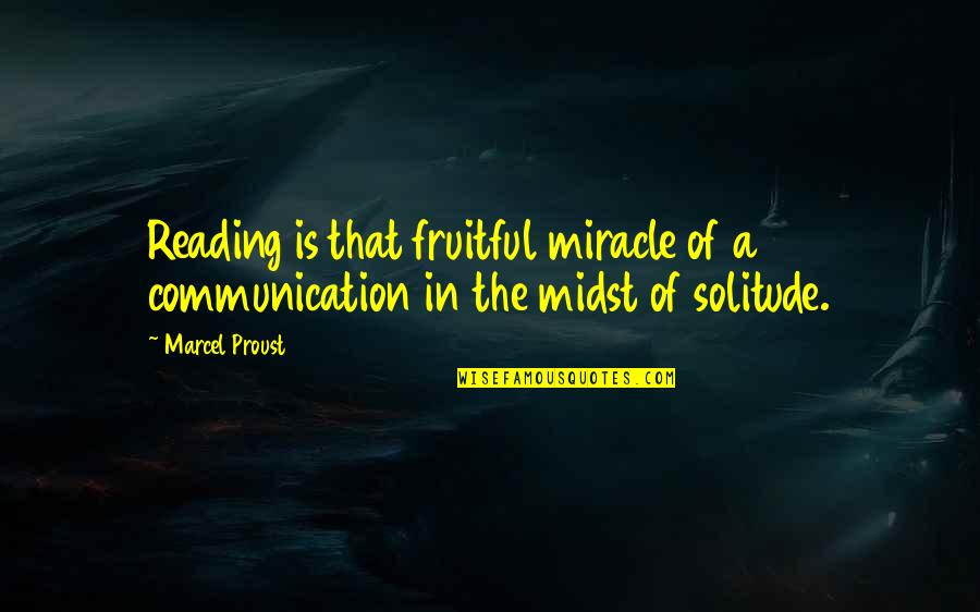 I Am A Miracle Quotes By Marcel Proust: Reading is that fruitful miracle of a communication