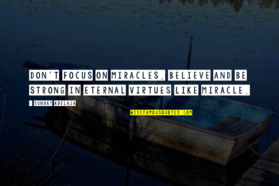 I Am A Miracle Quotes By Sunday Adelaja: Don't focus on miracles, believe and be strong
