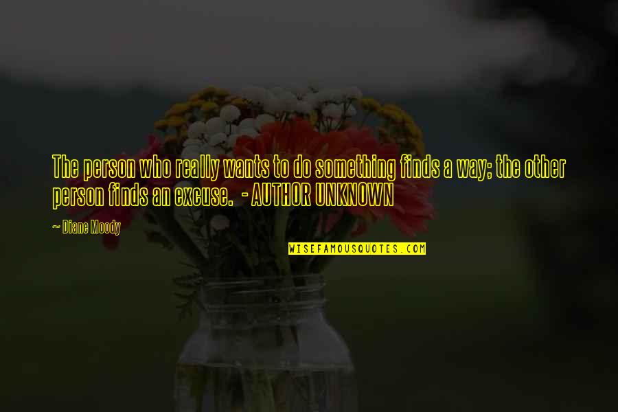 I Am A Moody Person Quotes By Diane Moody: The person who really wants to do something I Am A Moody Person Quotes By Diane Moody: The person who really wants to do something