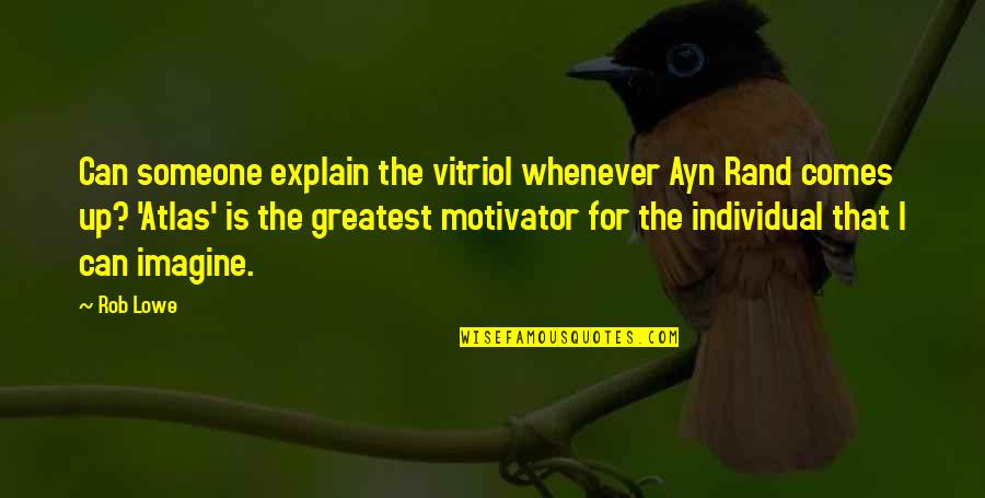 I Am A Motivator Quotes By Rob Lowe: Can someone explain the vitriol whenever Ayn Rand