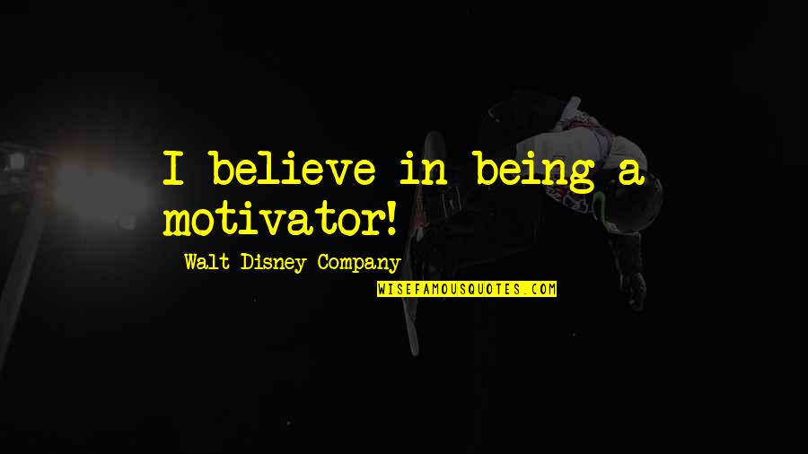 I Am A Motivator Quotes By Walt Disney Company: I believe in being a motivator!