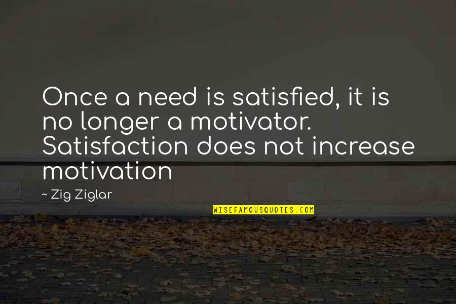 I Am A Motivator Quotes By Zig Ziglar: Once a need is satisfied, it is no