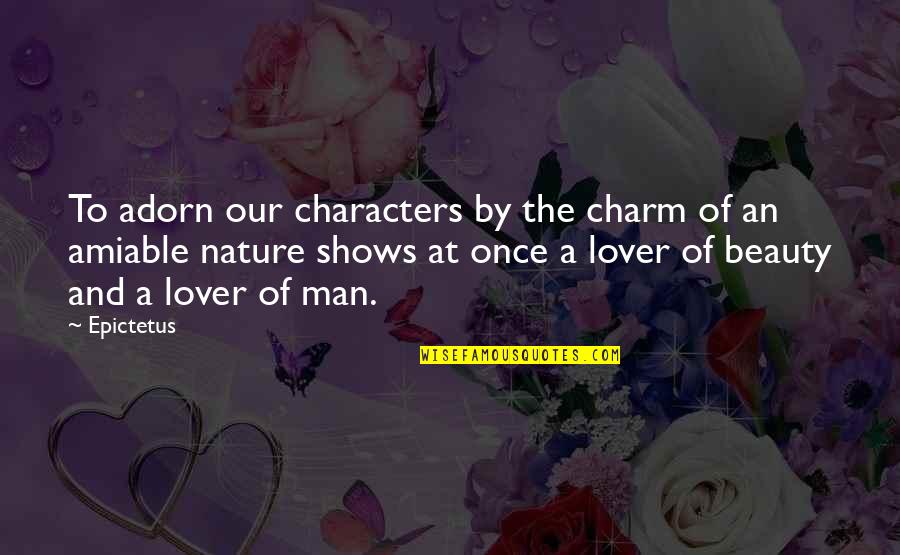 I Am A Nature Lover Quotes By Epictetus: To adorn our characters by the charm of