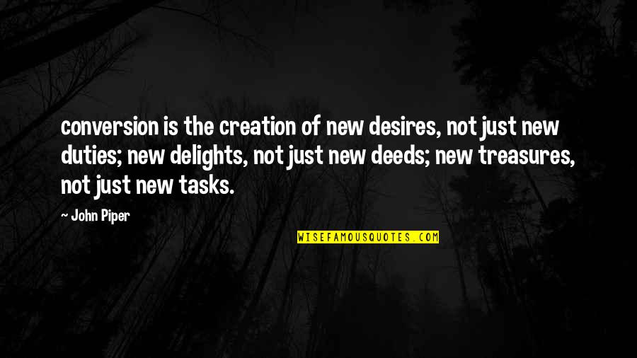 I Am A New Creation Quotes By John Piper: conversion is the creation of new desires, not