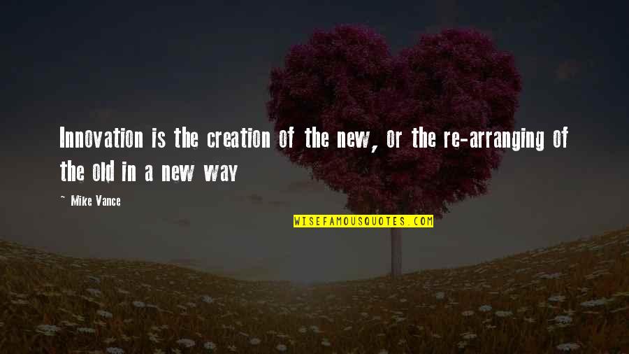 I Am A New Creation Quotes By Mike Vance: Innovation is the creation of the new, or