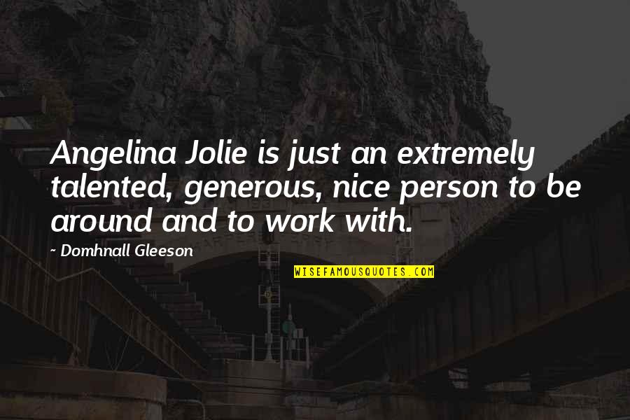 I Am A Nice Person Quotes By Domhnall Gleeson: Angelina Jolie is just an extremely talented, generous, I Am A Nice Person Quotes By Domhnall Gleeson: Angelina Jolie is just an extremely talented, generous,