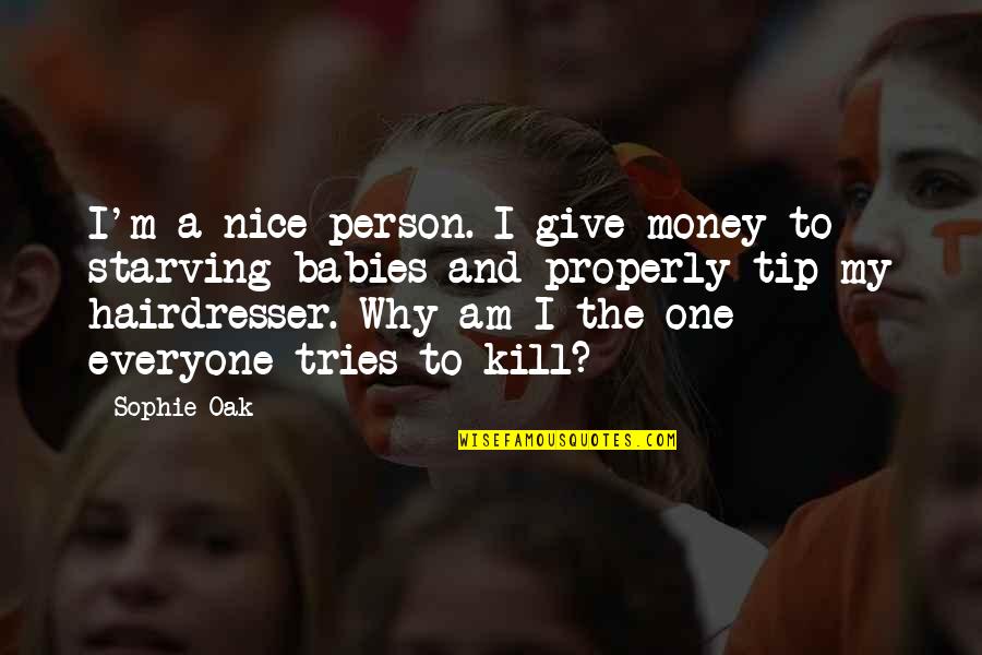 I Am A Nice Person Quotes By Sophie Oak: I'm a nice person. I give money to I Am A Nice Person Quotes By Sophie Oak: I'm a nice person. I give money to