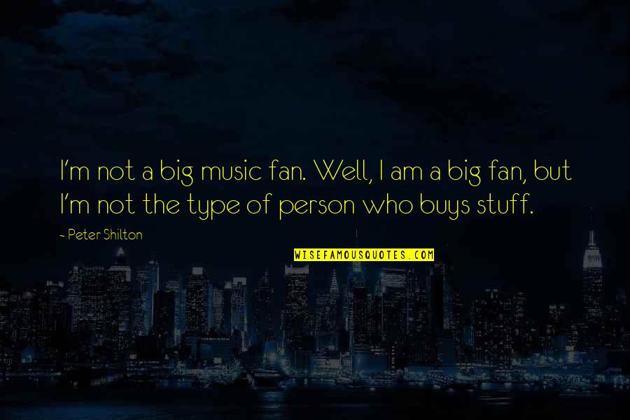I Am A Person Quotes By Peter Shilton: I'm not a big music fan. Well, I I Am A Person Quotes By Peter Shilton: I'm not a big music fan. Well, I