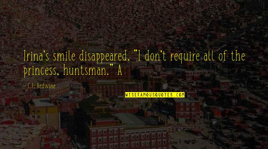 I Am A Princess Quotes By C.J. Redwine: Irina's smile disappeared. "I don't require all of