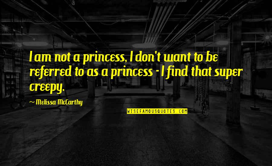 I Am A Princess Quotes By Melissa McCarthy: I am not a princess, I don't want I Am A Princess Quotes By Melissa McCarthy: I am not a princess, I don't want