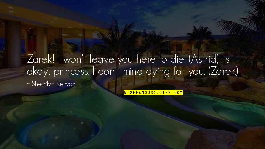I Am A Princess Quotes By Sherrilyn Kenyon: Zarek! I won't leave you here to die. I Am A Princess Quotes By Sherrilyn Kenyon: Zarek! I won't leave you here to die.