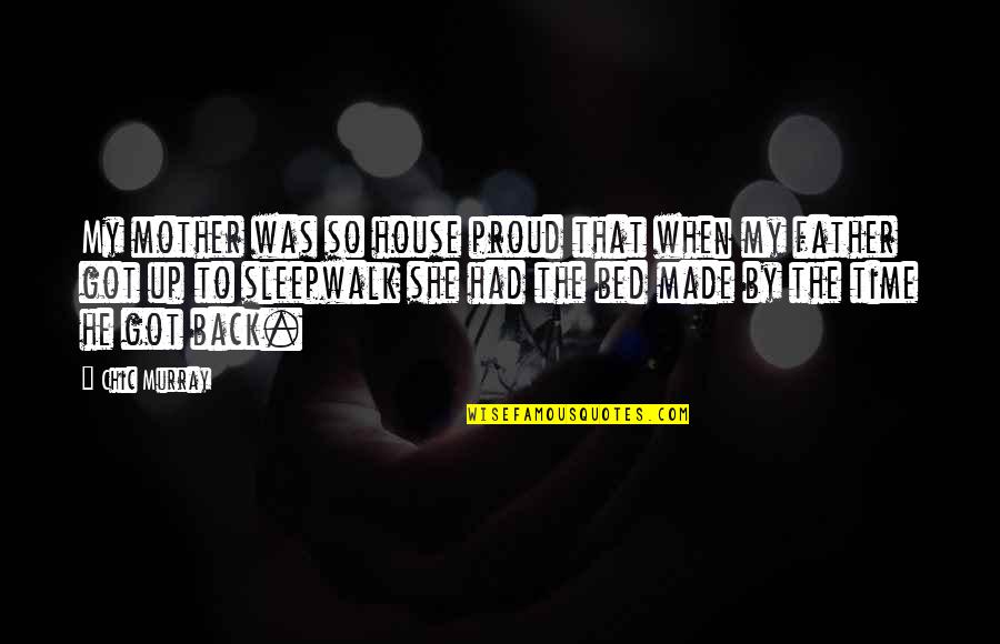 I Am A Proud Father Quotes By Chic Murray: My mother was so house proud that when