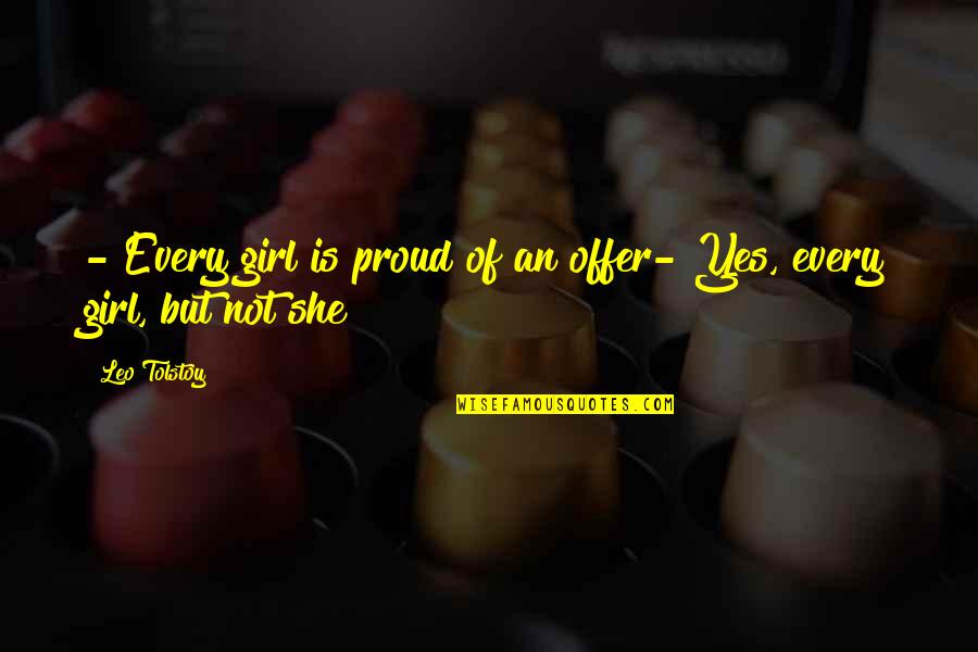 I Am A Proud Girl Quotes By Leo Tolstoy: - Every girl is proud of an offer-