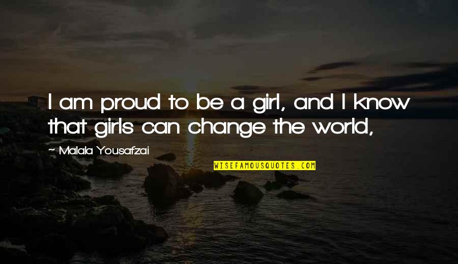 I Am A Proud Girl Quotes By Malala Yousafzai: I am proud to be a girl, and