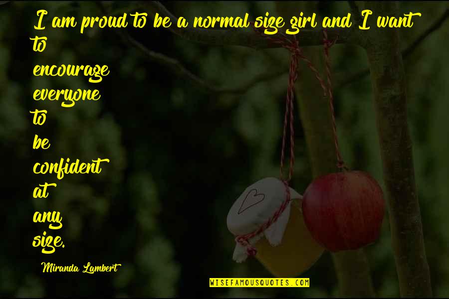 I Am A Proud Girl Quotes By Miranda Lambert: I am proud to be a normal size