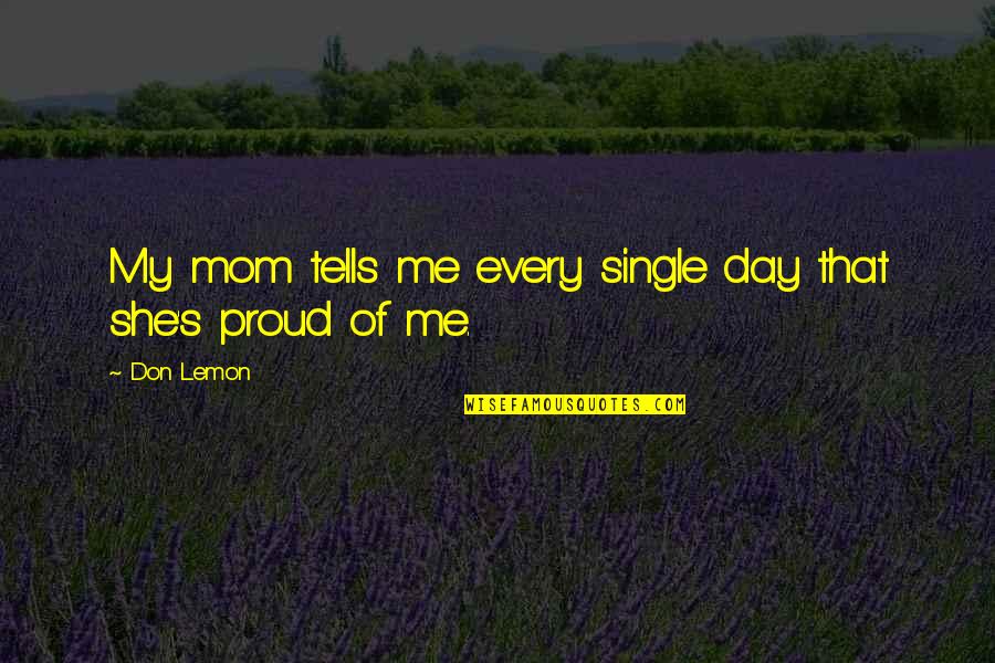 I Am A Proud Mom Quotes By Don Lemon: My mom tells me every single day that