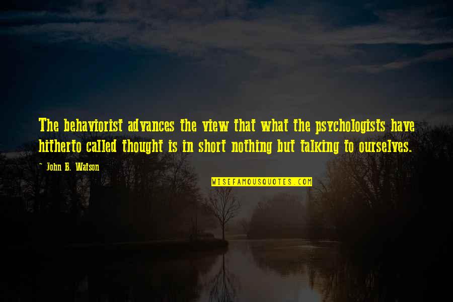 I Am A Psychologist Quotes By John B. Watson: The behaviorist advances the view that what the