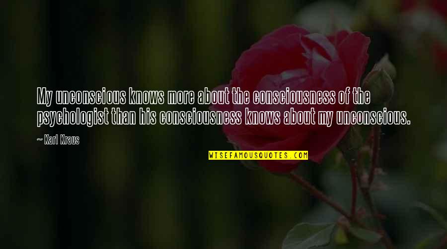 I Am A Psychologist Quotes By Karl Kraus: My unconscious knows more about the consciousness of