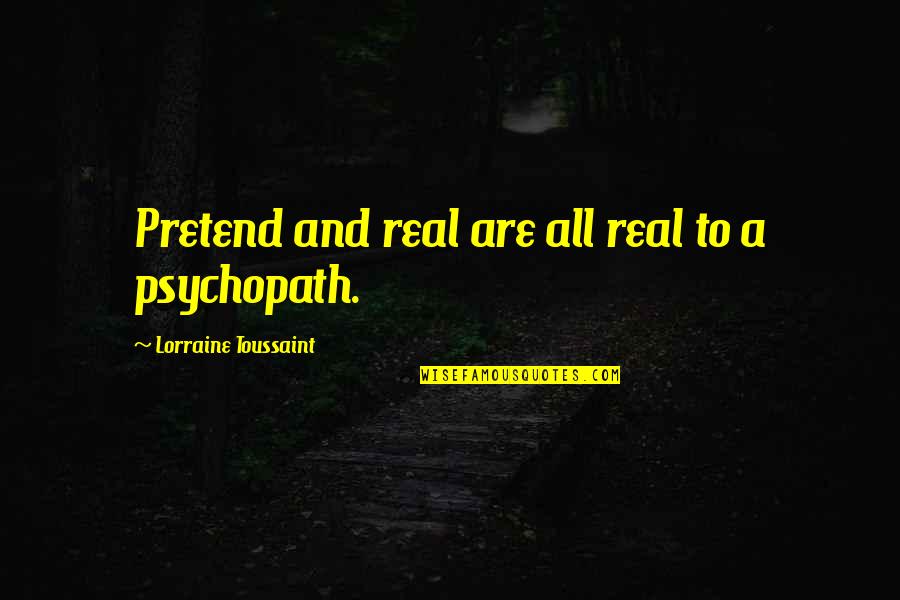 I Am A Psychopath Quotes By Lorraine Toussaint: Pretend and real are all real to a I Am A Psychopath Quotes By Lorraine Toussaint: Pretend and real are all real to a