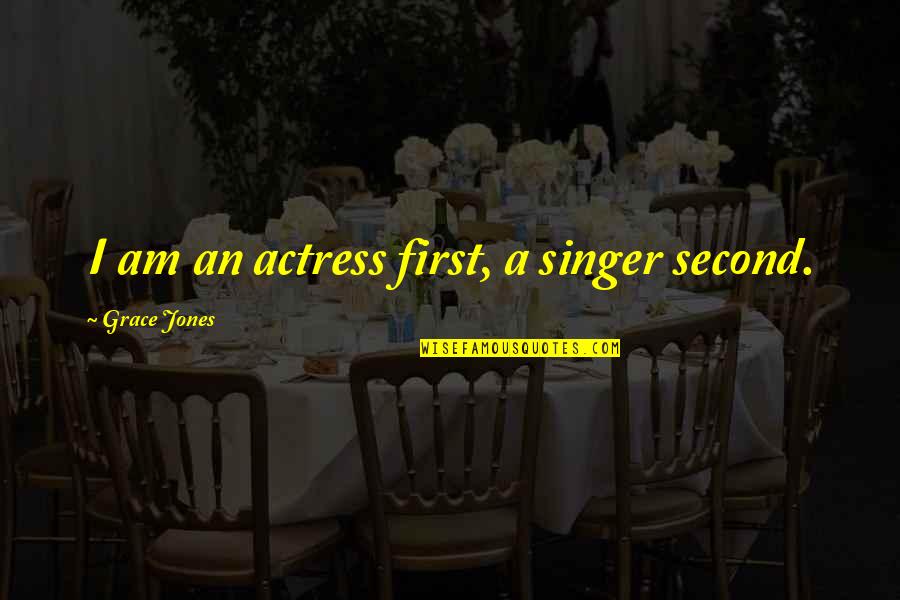 I Am A Quotes By Grace Jones: I am an actress first, a singer second.