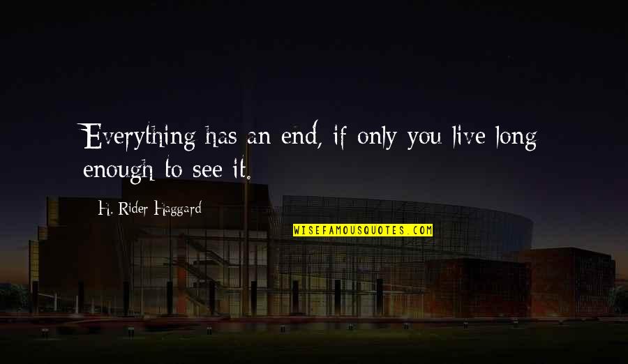 I Am A Rider Quotes By H. Rider Haggard: Everything has an end, if only you live