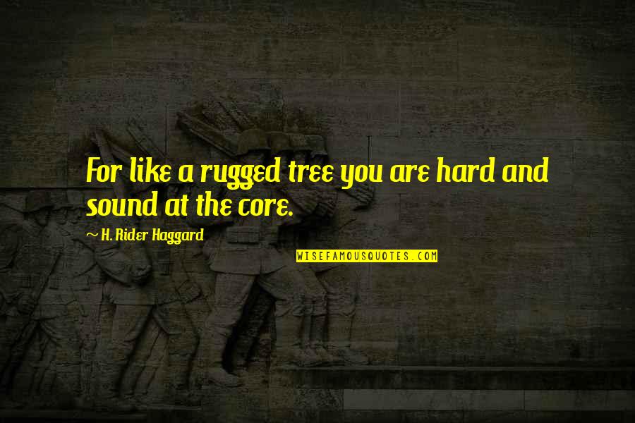 I Am A Rider Quotes By H. Rider Haggard: For like a rugged tree you are hard I Am A Rider Quotes By H. Rider Haggard: For like a rugged tree you are hard