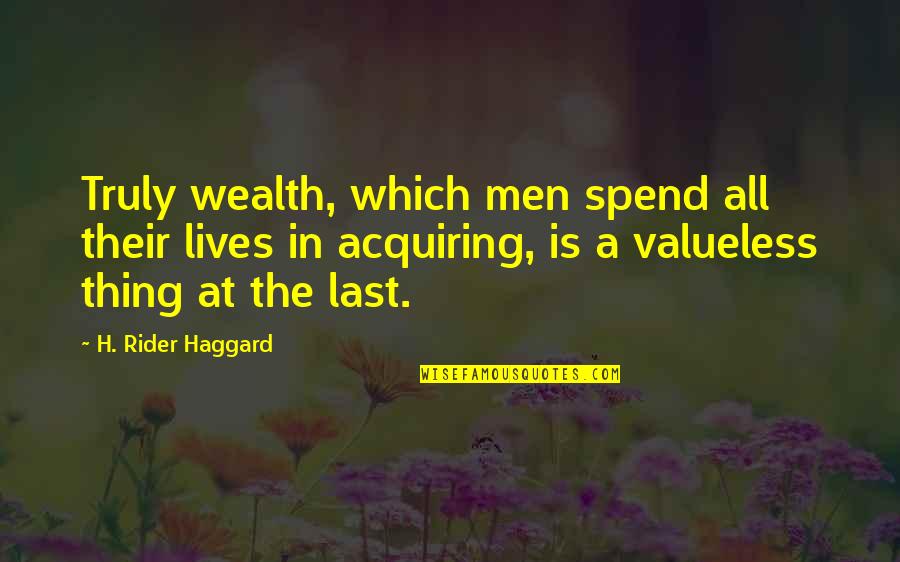 I Am A Rider Quotes By H. Rider Haggard: Truly wealth, which men spend all their lives