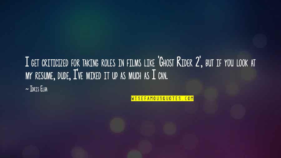 I Am A Rider Quotes By Idris Elba: I get criticized for taking roles in films I Am A Rider Quotes By Idris Elba: I get criticized for taking roles in films