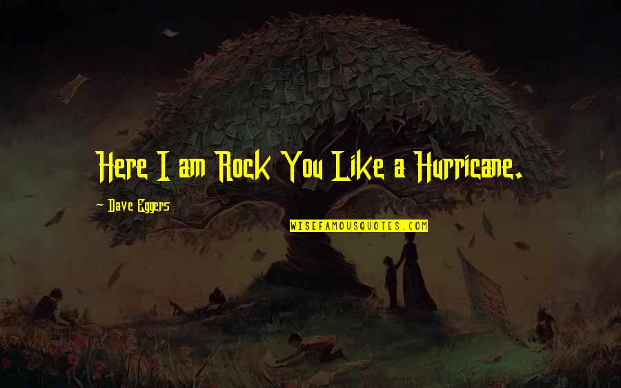 I Am A Rock Quotes By Dave Eggers: Here I am Rock You Like a Hurricane.