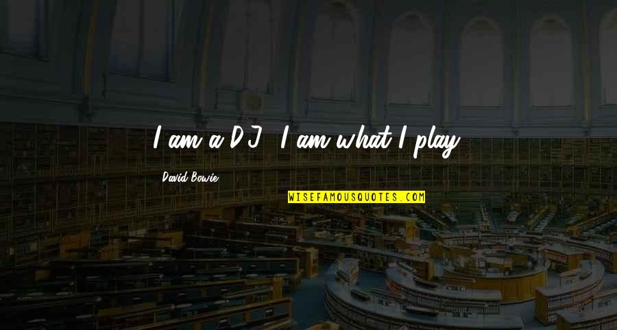 I Am A Rock Quotes By David Bowie: I am a D.J., I am what I
