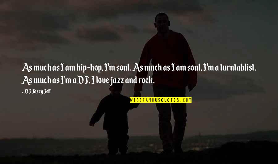 I Am A Rock Quotes By DJ Jazzy Jeff: As much as I am hip-hop, I'm soul.