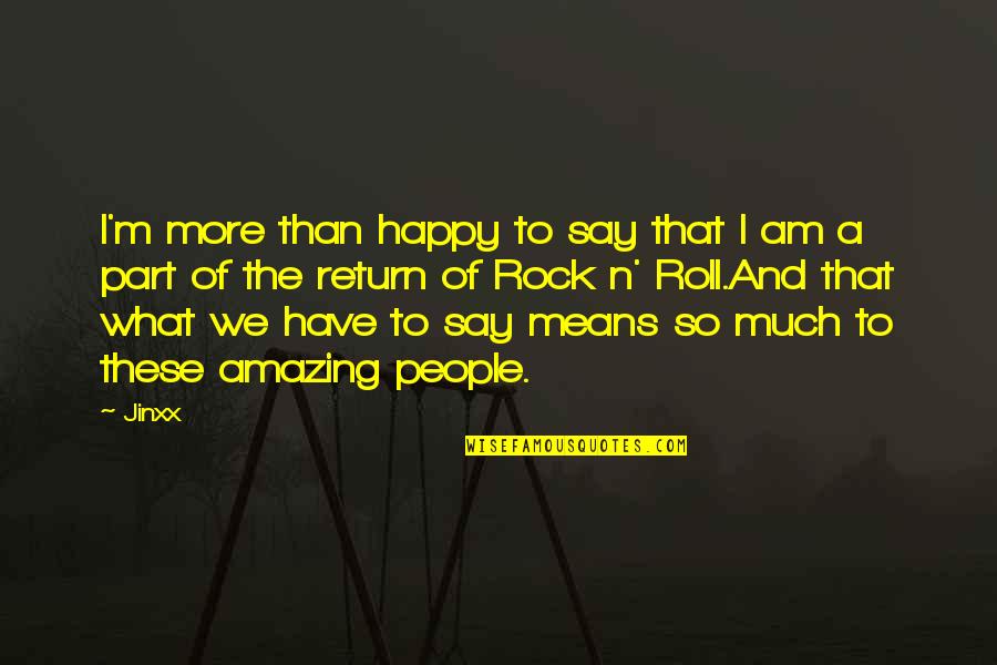I Am A Rock Quotes By Jinxx: I'm more than happy to say that I