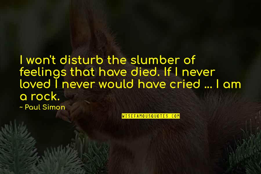 I Am A Rock Quotes By Paul Simon: I won't disturb the slumber of feelings that
