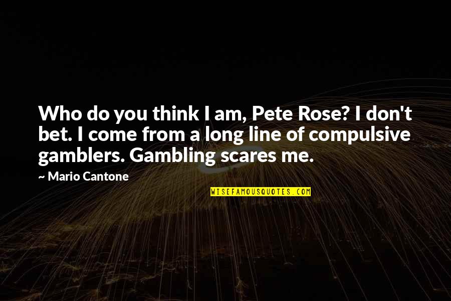 I Am A Rose Quotes By Mario Cantone: Who do you think I am, Pete Rose?