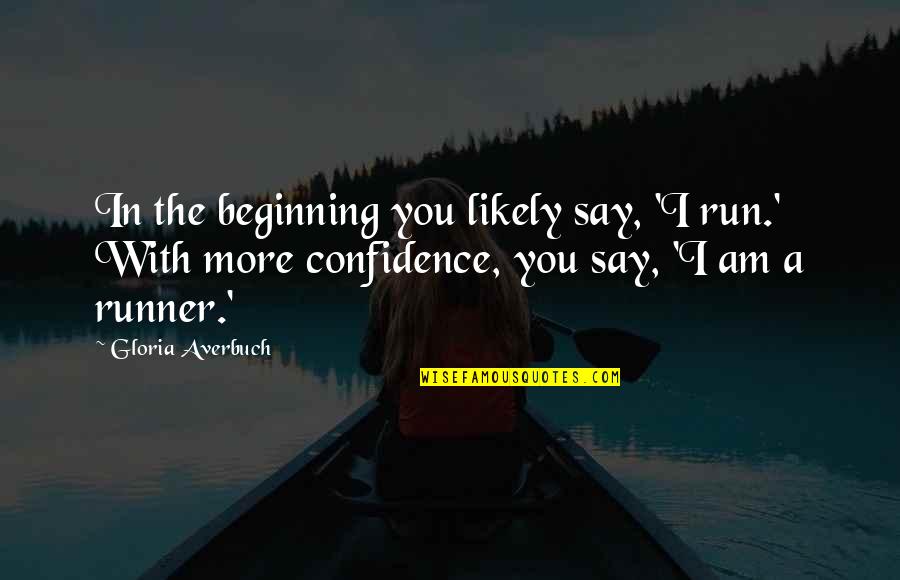 I Am A Runner Quotes By Gloria Averbuch: In the beginning you likely say, 'I run.'